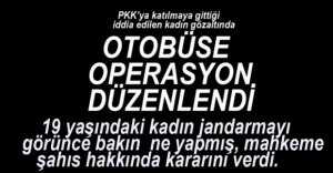 OTOBÜSTE YAKALANAN KADIN HAKKINDA KARAR VERİLDİ