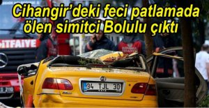 PATLAMADA ÖLEN SİMİTÇİ BOLULU ÇIKTI
