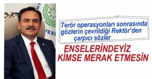 REKTÖR'DEN OPERASYON SONRASI DEĞERLENDİRME