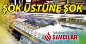 SAVCILAR MARKETE ŞOK ÜSTÜNE ŞOK