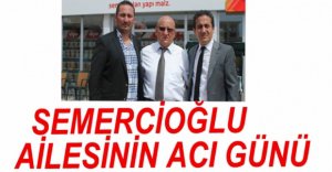 SEMERCİOĞLU AİLESİNİN ACI GÜNÜ