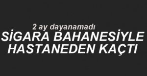 SİGARA BAHANESİYLE KAÇTI
