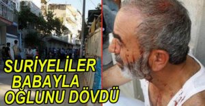 SURİYELİLER BABA VE OĞLUNU DÖVDÜ