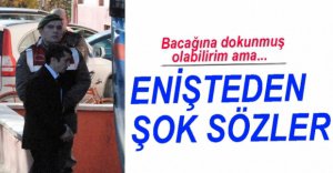 TACİZDEN YARGILANAN ENİŞTEDEN ŞOK SÖZLER