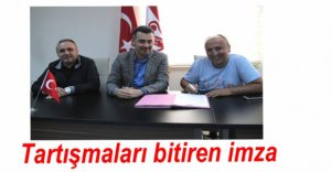 TARTIŞMALAR O İMZAYLA SON BULDU