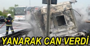 TIR SÜRÜCÜSÜ YANARAK CAN VERDİ