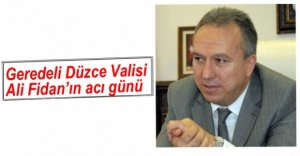 VALİ ALİ FİDAN'IN ACI GÜNÜ
