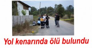 YOL KENARINDA ÖLÜ BULUNDU