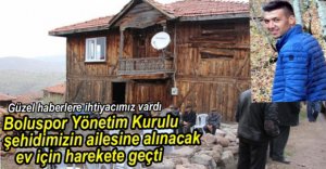 YÖNETİM ŞEHİDİN AİLESİNE EV ALIYOR