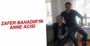 ZAFER BAHADIR'IN ANNESİ HAYATINI KAYBETTİ
