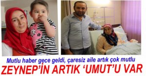 ZEYNEP'İN UMUDU GELDİ...