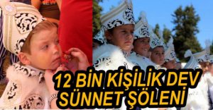 12 BİN KİŞİLİK DEV SÜNNET ŞÖLENİ