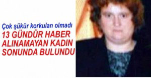 13 GÜNDÜR KAYIPTI, BULUNDU