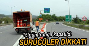 15 GÜN KAPALI KALACAK
