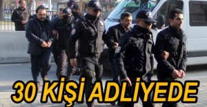 30 FETÖ ŞÜPHELİSİ ADLİYEYE SEVK EDİLDİ