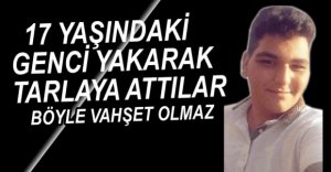 17 YAŞINDAKİ ÇOCUĞUN YANMIŞ CESEDİ BULUNDU
