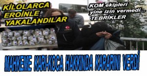 20 KİLO EROİNLE YAKALANAN ÇİFT HAKKINDA KARAR VERİLDİ