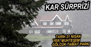 21 NİSAN'DA LAPA LAPA KAR YAĞDI