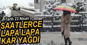23 NİSAN'DA SAATLERCE KAR YAĞDI