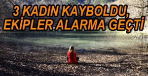 3 KADIN KAYBOLDU, JANDARMA SEFERBER OLDU