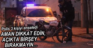 3 KİŞİ GÖZALTINA ALINDI