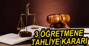 3 ÖĞRETMEN İÇİN TAHLİYE KARARI VERİLDİ