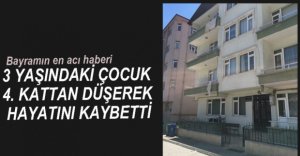 3 YAŞINDAKİ ÇOCUK 4. KATTAN DÜŞEREK HAYATINI KAYBETTİ