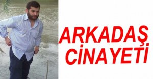 ARKADAŞI TARAFINDAN ÖLDÜRÜLDÜ