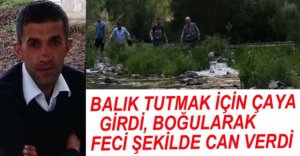 35 YAŞINDAKİ ŞAHIS ÇAYDA BOĞULDU