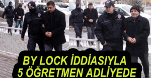 5 ÖĞRETMEN ADLİYEYE SEVK EDİLDİ