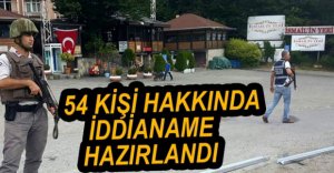 54 KİŞİ HAKKINDA İDDİANAME HAZIRLANDI
