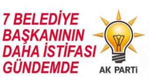 7 BELEDİYE BAŞKANININ DAHA İSTİFASININ İSTENECEĞİ İDDİASI