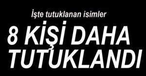 FETÖ SORUŞTURMASINDA 8 KİŞİ DAHA TUTUKLANDI