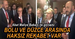 ABDULLAH ABAT MALİYE BAKANIYLA GÖRÜŞTÜ