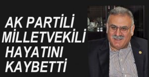 AK PARTİ MİLLETVEKİLİ HAYATINI KAYBETTİ