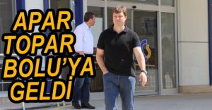 APAR TOPAR BOLU'YA GELDİ