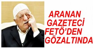 ARANAN GAZETECİ GÖZALTINA ALINDI