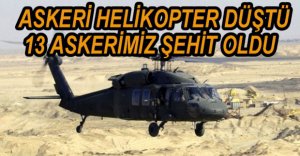 ASKERİ HELİKOPTER DÜŞTÜ, ŞEHİTLERİMİZ VAR