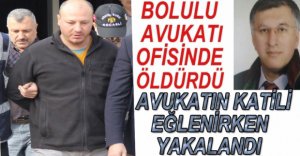 AVUKATIN KATİLİ EĞLENCE MEKANINDA YAKALANDI