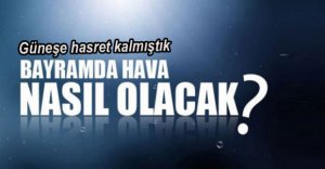 BAYRAMDA HAVA NASIL OLACAK?