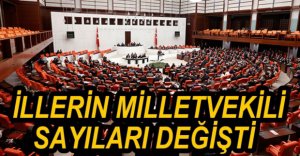 BAZI İLLERİN MİLLETVEKİLİ SAYILARI DEĞİŞTİ
