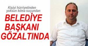 BELEDİYE BAŞKANI GÖZALTINA ALINDI