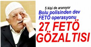 FETÖ OPERASYONUNDA 27 GÖZALTI