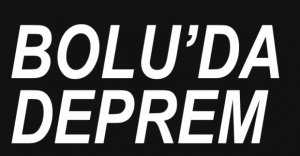BOLU'DA PEŞ PEŞE DEPREMLER