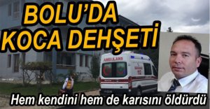 BOLU'DA KOCA DEHŞETİ BİTMEK BİLMİYOR