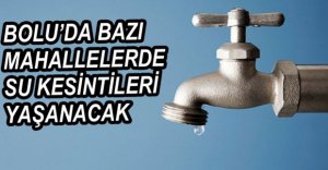 BOLU'DA SU  KESİNTİLERİ YAŞANACAK