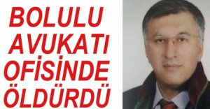 BOLULU AVUKAT VURULARAK ÖLDÜRÜLDÜ
