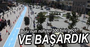 BOLU'NUN NÜFUSU 300 BİNi GEÇTİ