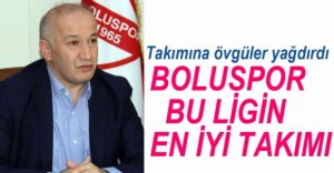 "BOLUSPOR BU LİGİN EN İYİ TAKIMI"