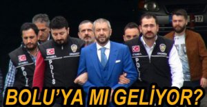 BOLU'YA GETİRİLİYOR İDDİASI